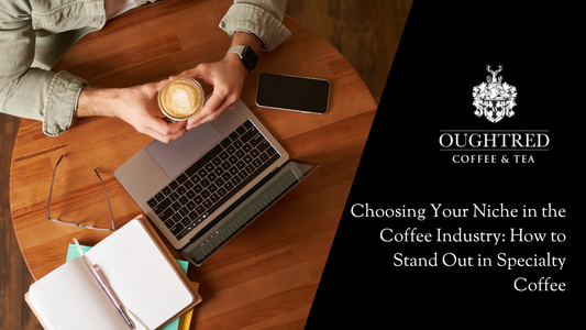 Choosing Your Niche in the Coffee Industry: How to Stand Out in Specialty Coffee